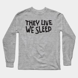 They Live We Sleep Long Sleeve T-Shirt